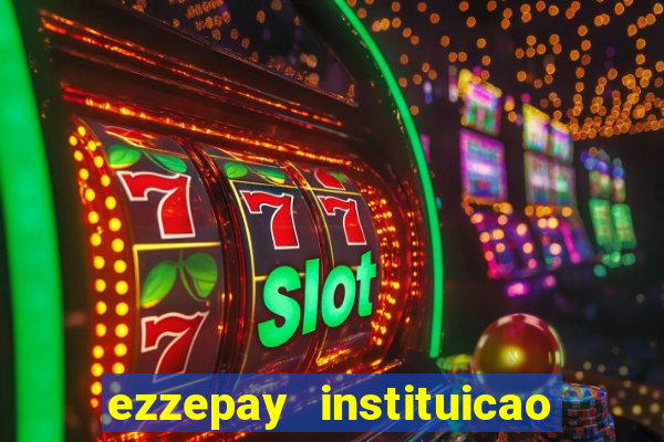 ezzepay instituicao de pagamento ltda